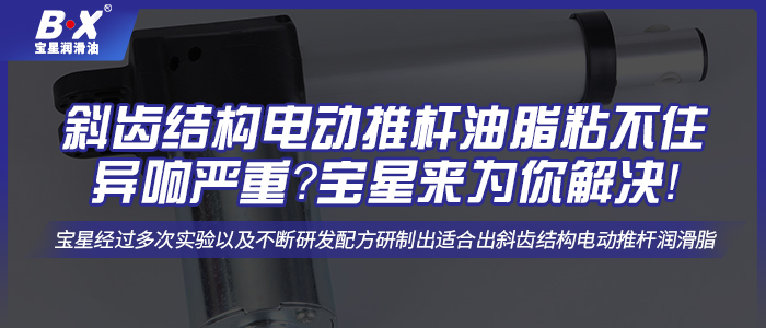 斜齒結構電動推桿油脂粘不住異響嚴重？寶星來為你解決！