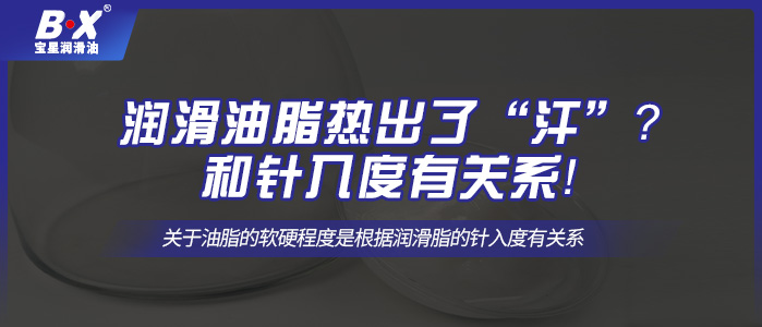 潤滑油脂熱出了“汗”？和針入度有關(guān)系！