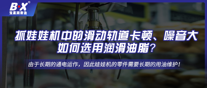 抓娃娃機中的滑動軌道卡頓、噪音大，如何選用潤滑油脂？