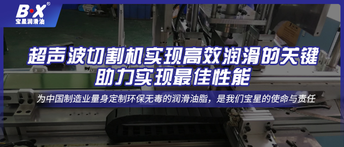 超聲波切割機實現高效潤滑的關鍵，助力實現最佳性能